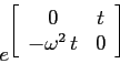 \begin{displaymath}
e^{\left[
\begin{array}{cc}
0 & t \\
- \omega^2 t & 0
\end{array}
\right]}
\end{displaymath}
