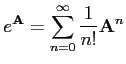 $\displaystyle e^{\mathbf{A}} = \sum_{n=0}^\infty \frac{1}{n!} \mathbf{A}^n
$