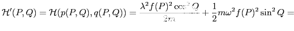 $\displaystyle \mathcal{H}' (P,Q) = \mathcal{H}( p(P,Q), q(P,Q) ) =
\frac{\lambda^2 f(P)^2 \cos^2{Q}}{2m}
+
\frac{1}{2} m \omega^2 f(P)^2 \sin^2{Q} =
$