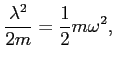 $\displaystyle \frac{\lambda^2}{2m} = \frac{1}{2} m \omega^2,$