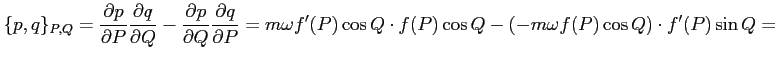 $\displaystyle \{ p, q \}_{P,Q} =
\frac{\partial p }{\partial P} \frac{\partia...
... \cos{Q} \cdot f(P) \cos{Q} - (-m \omega f(P) \cos{Q}) \cdot f'(P) \sin{Q}
=
$