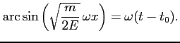 $\displaystyle \arcsin{\left( \sqrt{\frac{m}{2 E}}   \omega x \right) } = \omega (t - t_0).
$