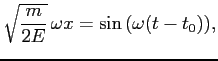 $\displaystyle \sqrt{\frac{m}{2 E}}   \omega x = \sin{\left( \omega (t - t_0) \right)},
$