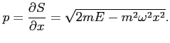 $\displaystyle p = \frac{\partial S}{\partial x} = \sqrt{2 m E - m^2 \omega^2 x^2}.
$