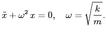 $\displaystyle \ddot{x} + \omega^2   x =0, \quad \omega = \sqrt{\frac{k}{m}}.$