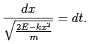 $\displaystyle \frac{dx}{ \sqrt{\frac{2E-k x^2}{m}}} = dt.
$