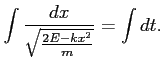 $\displaystyle \int \frac{dx}{ \sqrt{\frac{2E-k x^2}{m}}} = \int dt.
$