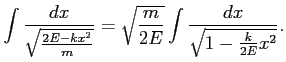 $\displaystyle \int \frac{dx}{ \sqrt{\frac{2E-k x^2}{m}}} = \sqrt{\frac{m}{2E}} \int \frac{dx}{\sqrt{1-\frac{k}{2E} x^2}}.
$