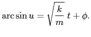 $\displaystyle \arcsin{u} = \sqrt{\frac{k}{m} }\; t + \phi.
$