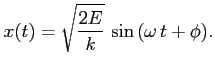 $\displaystyle x(t) = \sqrt{\frac{2E}{k}}  \sin{(\omega  t + \phi)}.
$