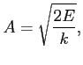 $\displaystyle E = \sqrt{\frac{2E}{k}},$