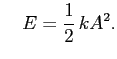 $\displaystyle \quad A = \frac{1}{2}   k A^2.
$