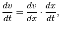 $\displaystyle \frac{dv}{dt} = \frac{dv}{dx} \cdot \frac{dx}{dt},
$