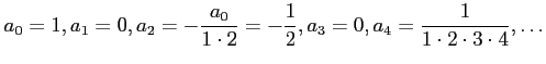$\displaystyle a_0 =1, a_1=0, a_2 = -\frac{a_0}{1 \cdot 2} = -\frac{1}{2}, a_3 = 0 , a_4 = \frac{1}{1 \cdot 2 \cdot 3 \cdot 4}, \ldots
$